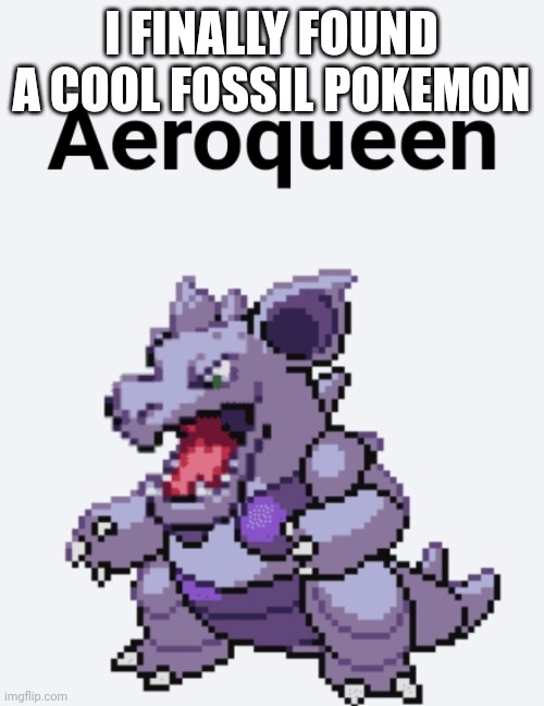 I FINALLY FOUND A COOL FOSSIL POKEMON | made w/ Imgflip meme maker