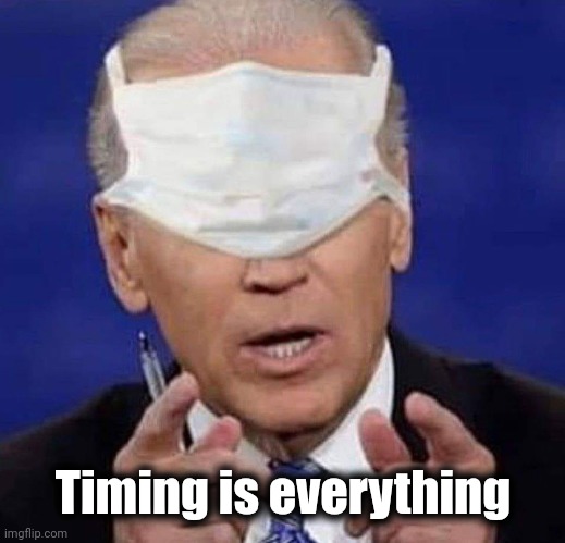 CREEPY UNCLE JOE BIDEN | Timing is everything | image tagged in creepy uncle joe biden | made w/ Imgflip meme maker