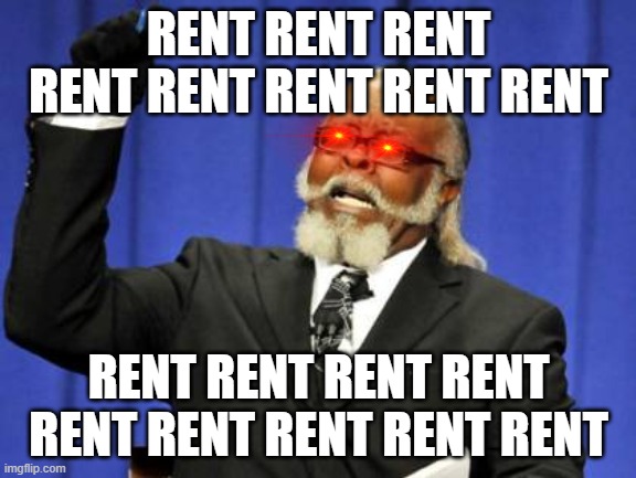 Too Damn High Meme | RENT RENT RENT RENT RENT RENT RENT RENT; RENT RENT RENT RENT RENT RENT RENT RENT RENT | image tagged in memes,too damn high | made w/ Imgflip meme maker