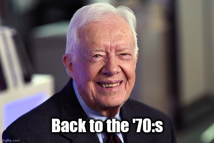 Jimmy Carter | Back to the '70:s | image tagged in jimmy carter | made w/ Imgflip meme maker