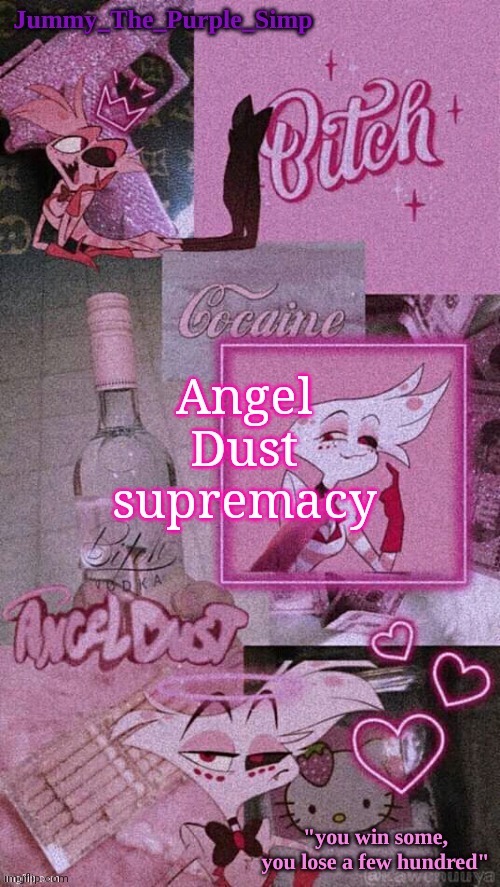 Jummy's Angel Dust temp | Angel Dust supremacy | image tagged in jummy's angel dust temp | made w/ Imgflip meme maker