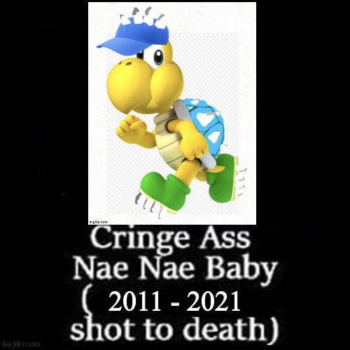lmao | 2011 - 2021 | image tagged in cringe ass nae nae baby | made w/ Imgflip meme maker