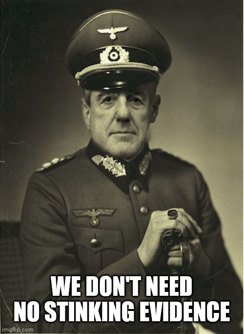 Good Guy Mueller | WE DON'T NEED NO STINKING EVIDENCE | image tagged in good guy mueller | made w/ Imgflip meme maker