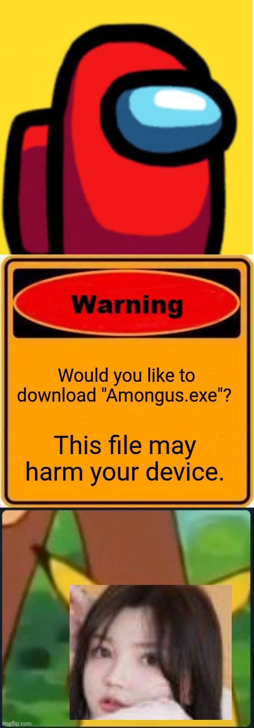 If Jane downloaded Among us | Would you like to download "Amongus.exe"? This file may harm your device. | image tagged in memes,warning sign,surprised pikachu,pop up school,among us | made w/ Imgflip meme maker