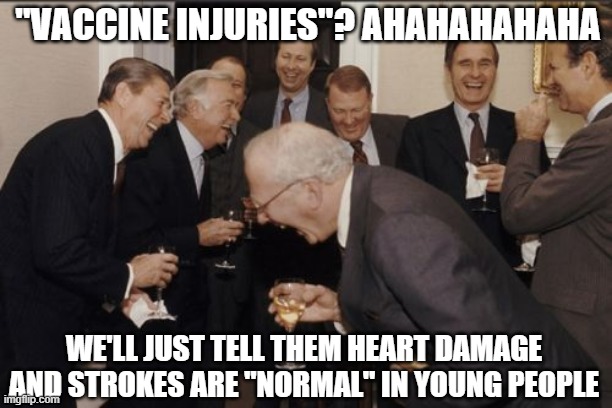 Why not? The Sheeple believe whatever they are told! | "VACCINE INJURIES"? AHAHAHAHAHA; WE'LL JUST TELL THEM HEART DAMAGE AND STROKES ARE "NORMAL" IN YOUNG PEOPLE | image tagged in vaccine,vaccines,biden,covid,variant | made w/ Imgflip meme maker