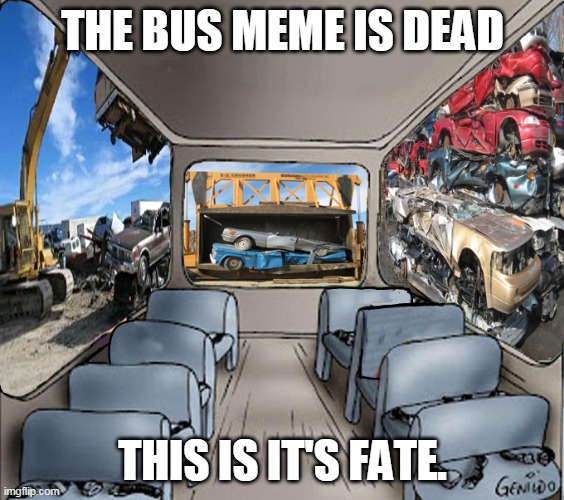 It was a nice RIDE, while it lasted. | THE BUS MEME IS DEAD; THIS IS IT'S FATE. | image tagged in bus,junk,drawing,vehicle,meta | made w/ Imgflip meme maker