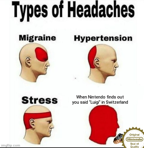 Types of Headaches meme | When Nintendo finds out you said "Luigi" in Switzerland | image tagged in types of headaches meme | made w/ Imgflip meme maker