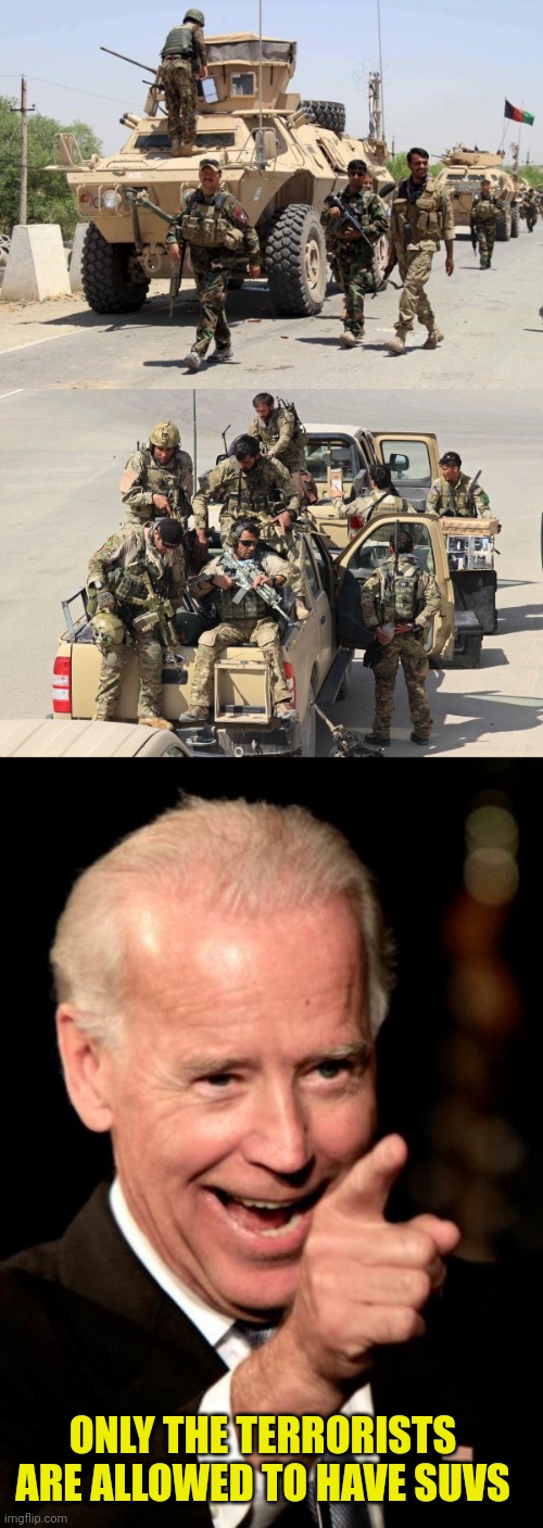 ONLY THE TERRORISTS ARE ALLOWED TO HAVE SUVS | image tagged in memes,smilin biden | made w/ Imgflip meme maker