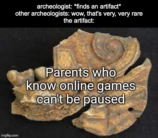 rare artifact | Parents who know online games can't be paused | image tagged in memes,rare artifact,online gaming,parents | made w/ Imgflip meme maker