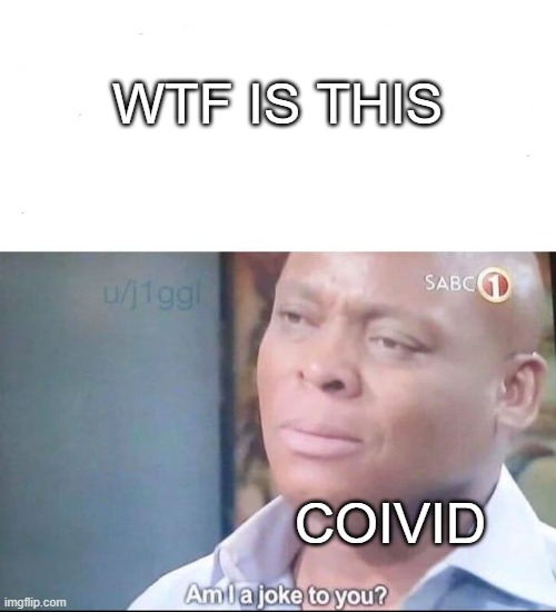 WTF IS THIS COIVID | image tagged in am i a joke to you | made w/ Imgflip meme maker