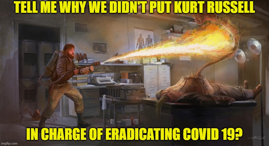 Kurt Russell v Covid 19 |  TELL ME WHY WE DIDN'T PUT KURT RUSSELL; IN CHARGE OF ERADICATING COVID 19? | image tagged in kurt russell,covid-19,the thing,variant,delta variant,omicron | made w/ Imgflip meme maker