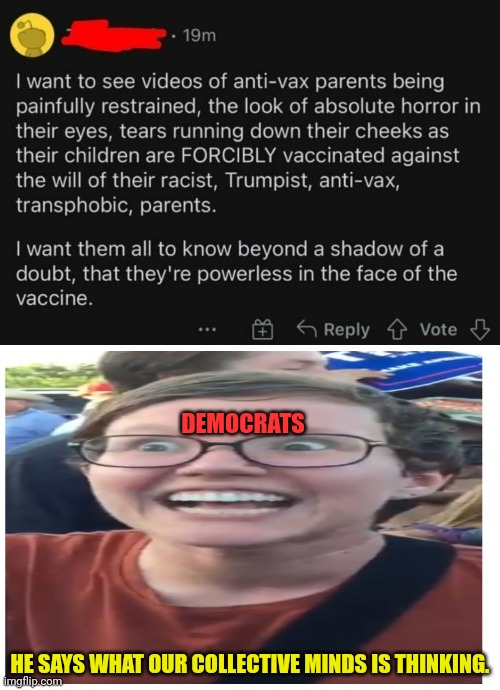 The democrats are becoming more evil everyday | DEMOCRATS; HE SAYS WHAT OUR COLLECTIVE MINDS IS THINKING. | image tagged in evil,democrats,vaccines,china virus | made w/ Imgflip meme maker