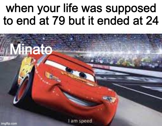 His speed is as fast as his lifespan | when your life was supposed to end at 79 but it ended at 24; Minato | image tagged in i'm speed,got this idea from memecream,naruto,minato | made w/ Imgflip meme maker