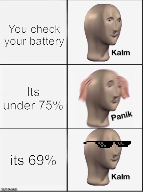 Phone battery | You check your battery; Its under 75%; its 69% | image tagged in reverse kalm panik | made w/ Imgflip meme maker