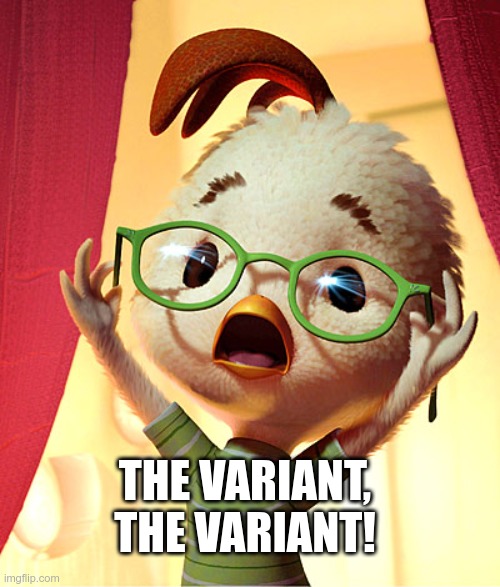 Another Variant.. |  THE VARIANT, THE VARIANT! | image tagged in chicken little,the sky is falling,fake news | made w/ Imgflip meme maker