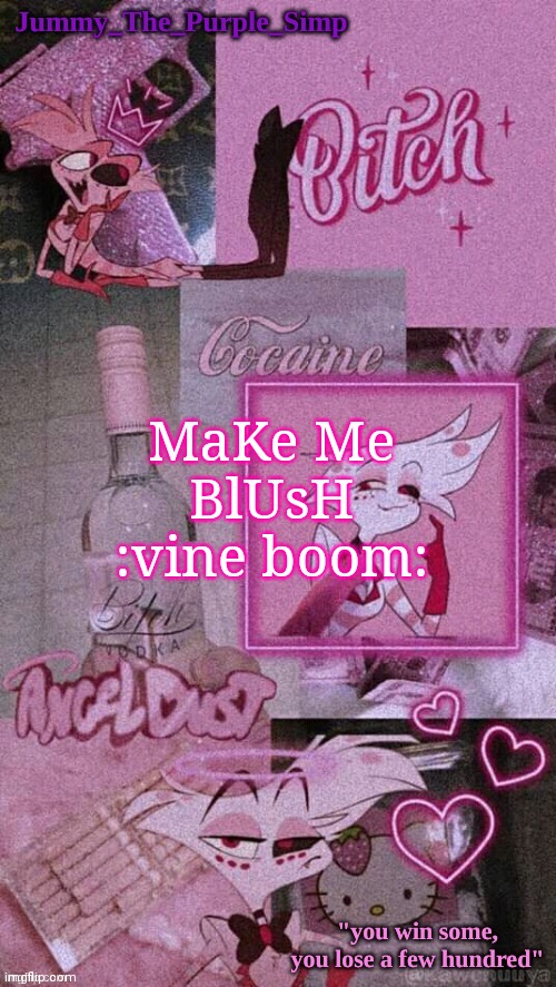 Jummy's Angel Dust temp | MaKe Me BlUsH
:vine boom: | image tagged in jummy's angel dust temp | made w/ Imgflip meme maker