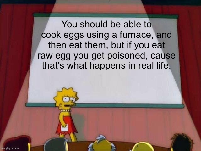 Lisa Simpson's Presentation | You should be able to cook eggs using a furnace, and then eat them, but if you eat raw egg you get poisoned, cause that’s what happens in real life. | image tagged in lisa simpson's presentation,minecraft | made w/ Imgflip meme maker