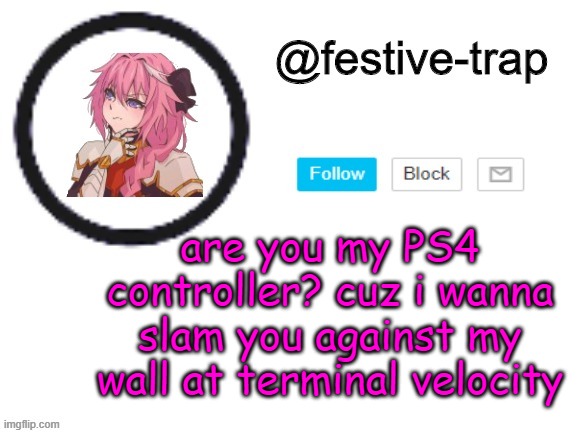festive-trap announcement | are you my PS4 controller? cuz i wanna slam you against my wall at terminal velocity | made w/ Imgflip meme maker