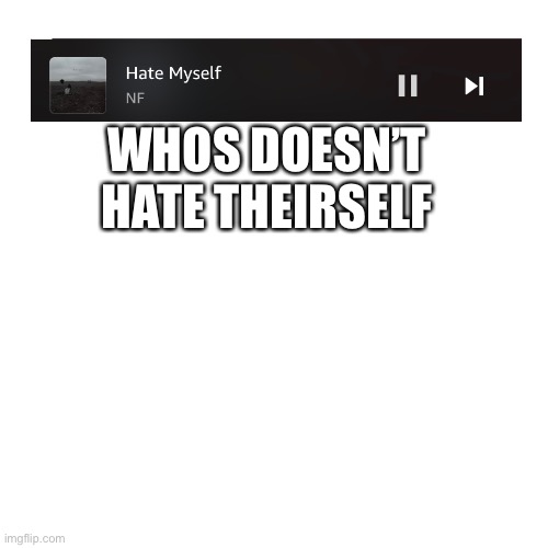 ._. | WHOS DOESN’T HATE THEIRSELF | image tagged in memes,blank transparent square | made w/ Imgflip meme maker