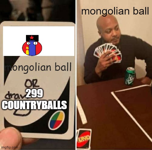 me Mongolian ball | mongolian ball; mongolian ball; 299 COUNTRYBALLS | image tagged in memes,uno draw 25 cards | made w/ Imgflip meme maker