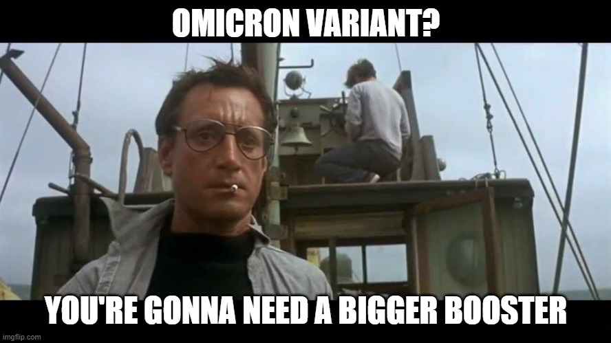 Bigger Booster | OMICRON VARIANT? YOU'RE GONNA NEED A BIGGER BOOSTER | image tagged in jaws bigger boat | made w/ Imgflip meme maker