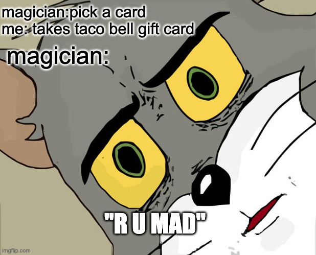 taco bell fan | magician:pick a card 
me: takes taco bell gift card; magician:; "R U MAD" | image tagged in memes,unsettled tom,taco bell,funny,taco | made w/ Imgflip meme maker