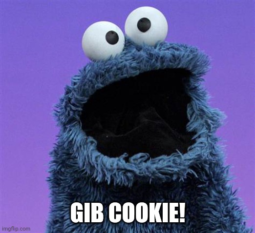 cookie monster | GIB COOKIE! | image tagged in cookie monster | made w/ Imgflip meme maker