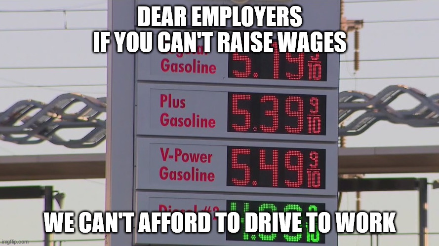 Can't afford to drive to work | DEAR EMPLOYERS
IF YOU CAN'T RAISE WAGES; WE CAN'T AFFORD TO DRIVE TO WORK | image tagged in why companies can't hire | made w/ Imgflip meme maker