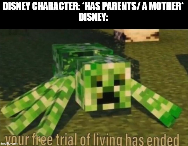 Your Free Trial of Living Has Ended | DISNEY CHARACTER: *HAS PARENTS/ A MOTHER*
DISNEY: | image tagged in your free trial of living has ended | made w/ Imgflip meme maker