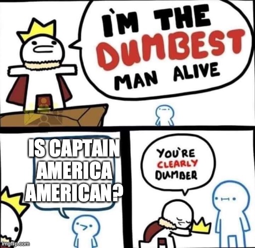 this is probably the dumbest question ever asked on the internet... | IS CAPTAIN AMERICA AMERICAN? | image tagged in dumbest man alive blank,captain america,dumb questions | made w/ Imgflip meme maker