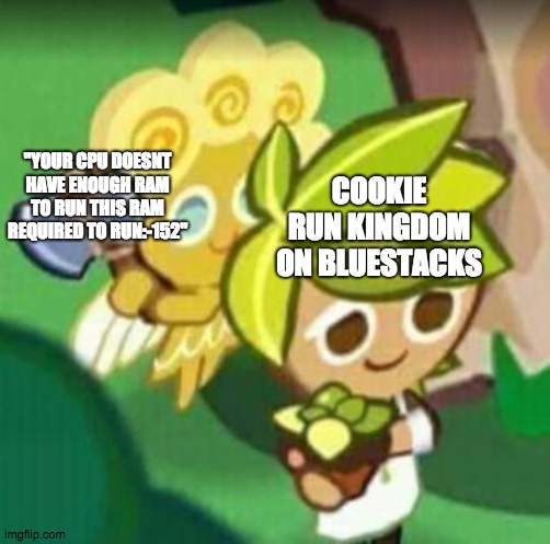 yes i need less ram to use blue sticks | COOKIE RUN KINGDOM ON BLUESTACKS; "YOUR CPU DOESNT HAVE ENOUGH RAM TO RUN THIS RAM REQUIRED TO RUN:-152" | image tagged in chop chop gay gay | made w/ Imgflip meme maker