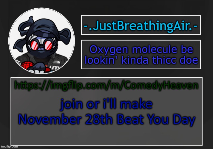 https://imgflip.com/m/ComedyHeaven | https://imgflip.com/m/ComedyHeaven; join or i'll make November 28th Beat You Day | made w/ Imgflip meme maker