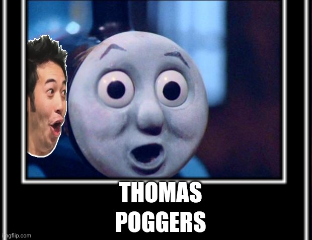 Thomas pog | POGGERS; THOMAS | image tagged in poggers | made w/ Imgflip meme maker