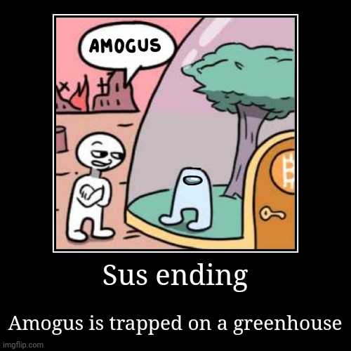 Oh no, I am at a greenhouse | image tagged in funny,demotivationals,amogus | made w/ Imgflip demotivational maker