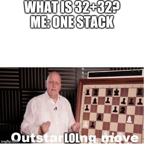 64 is a stack! | WHAT IS 32+32?
ME: ONE STACK; LOL | image tagged in outstanding move,memes,funny,gifs,minecraft | made w/ Imgflip meme maker