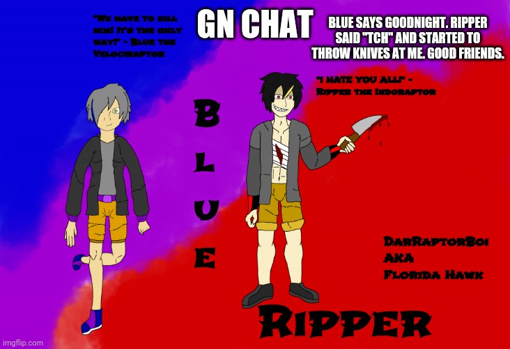 Gn | BLUE SAYS GOODNIGHT. RIPPER SAID "TCH" AND STARTED TO THROW KNIVES AT ME. GOOD FRIENDS. GN CHAT | image tagged in darraptorboi's announcement template | made w/ Imgflip meme maker