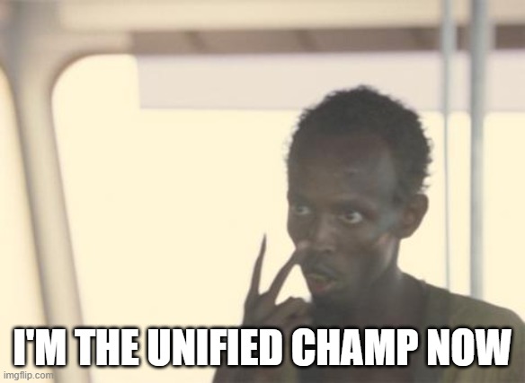 I'm The Captain Now Meme | I'M THE UNIFIED CHAMP NOW | image tagged in memes,i'm the captain now | made w/ Imgflip meme maker