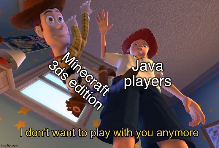 I don't want to play with you anymore | Minecraft 3ds edition; Java players | image tagged in i don't want to play with you anymore | made w/ Imgflip meme maker