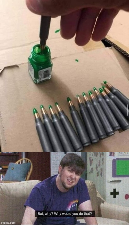 manicuring the bullets to make them look better | image tagged in but why why would you do that | made w/ Imgflip meme maker