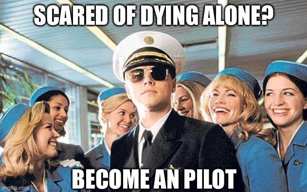 Crash me if you can | SCARED OF DYING ALONE? BECOME AN PILOT | image tagged in leonardo dicaprio catch me if you can,pilot,die,alone,airplane,plane crash | made w/ Imgflip meme maker
