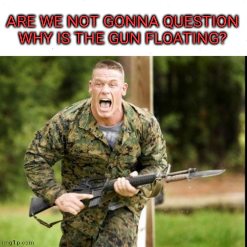 Umm | ARE WE NOT GONNA QUESTION WHY IS THE GUN FLOATING? | image tagged in memes,john cena,you can't see me | made w/ Imgflip meme maker