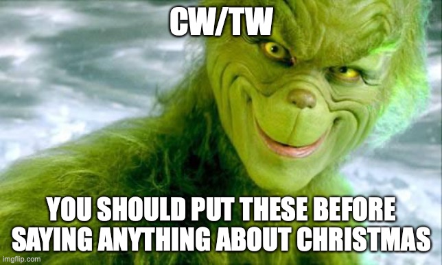 The Grinch (Jim Carrey) | CW/TW; YOU SHOULD PUT THESE BEFORE SAYING ANYTHING ABOUT CHRISTMAS | image tagged in the grinch jim carrey | made w/ Imgflip meme maker
