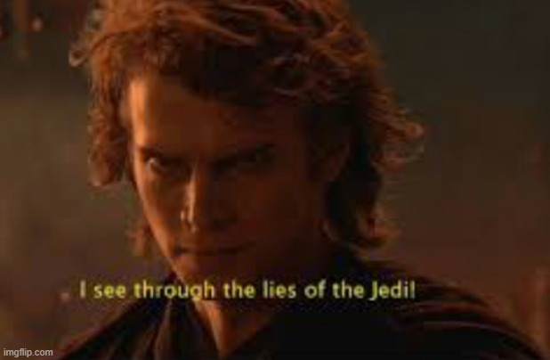 I see through the lies of the jedi | image tagged in i see through the lies of the jedi | made w/ Imgflip meme maker