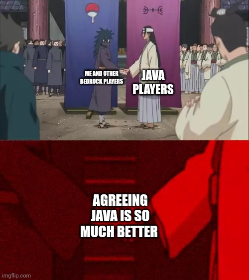 Naruto Handshake Meme Template | ME AND OTHER BEDROCK PLAYERS JAVA PLAYERS AGREEING JAVA IS SO MUCH BETTER | image tagged in naruto handshake meme template | made w/ Imgflip meme maker