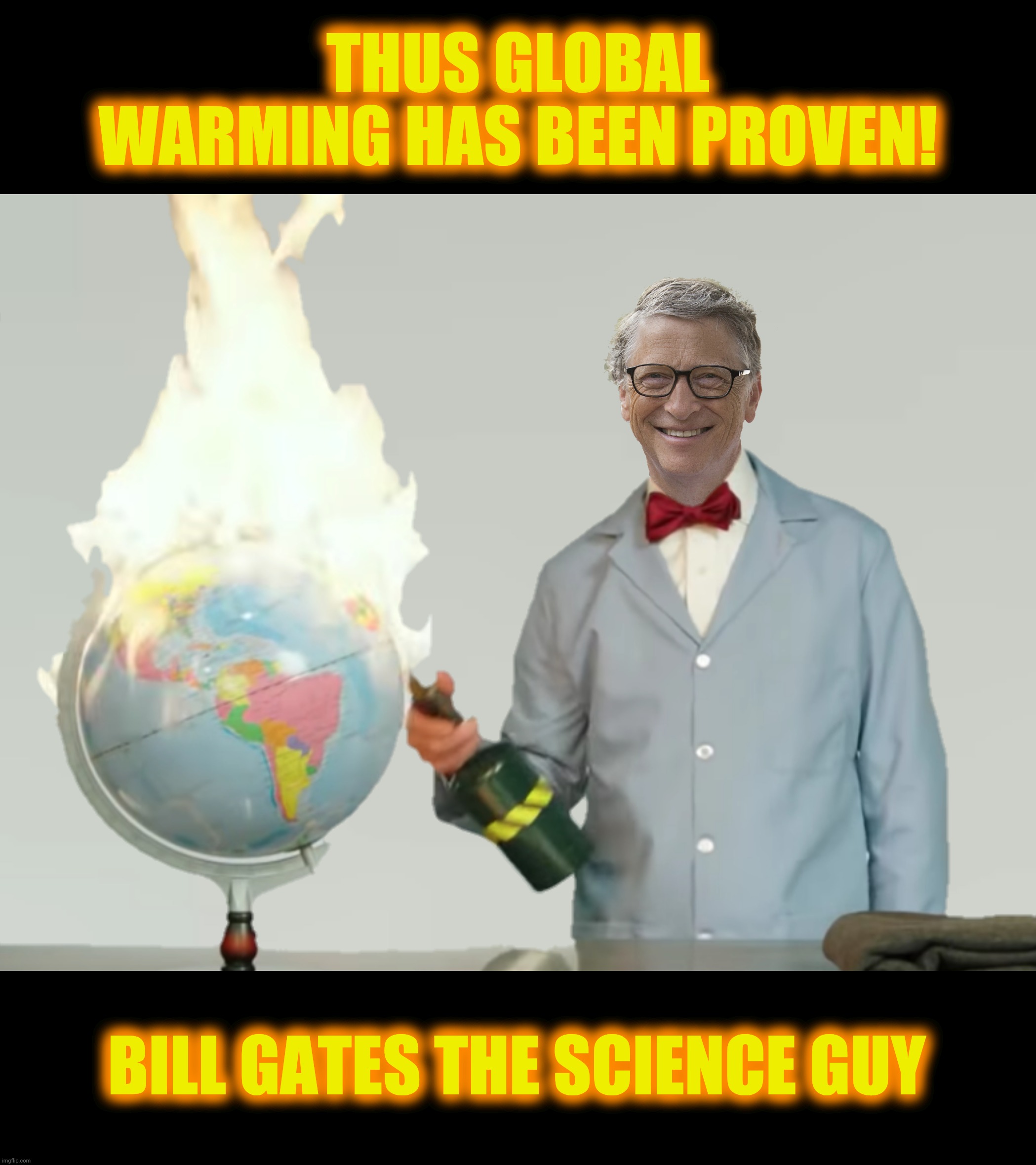 THUS GLOBAL WARMING HAS BEEN PROVEN! BILL GATES THE SCIENCE GUY | made w/ Imgflip meme maker