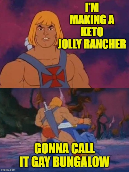 Jolly Rancher | I'M MAKING A KETO JOLLY RANCHER; GONNA CALL IT GAY BUNGALOW | image tagged in he-man,jolly rancher,word play,keto,gay,food | made w/ Imgflip meme maker