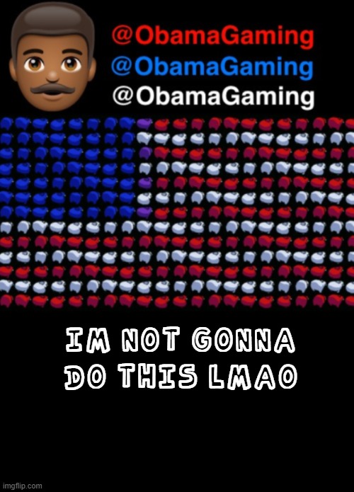 ObamaGaming | IM NOT GONNA DO THIS LMAO | image tagged in obamagaming | made w/ Imgflip meme maker