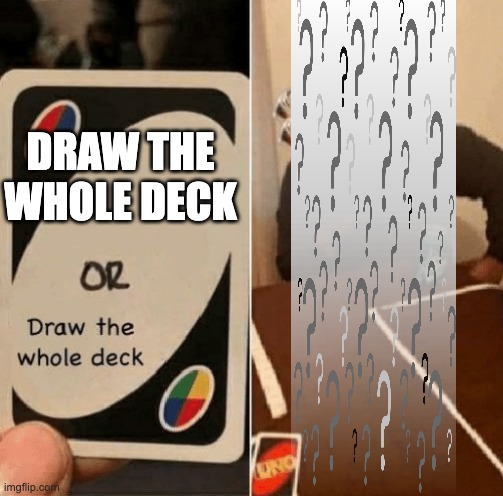 draw the whole deck | DRAW THE WHOLE DECK | image tagged in uno draw the whole deck,funny,facts,meme | made w/ Imgflip meme maker