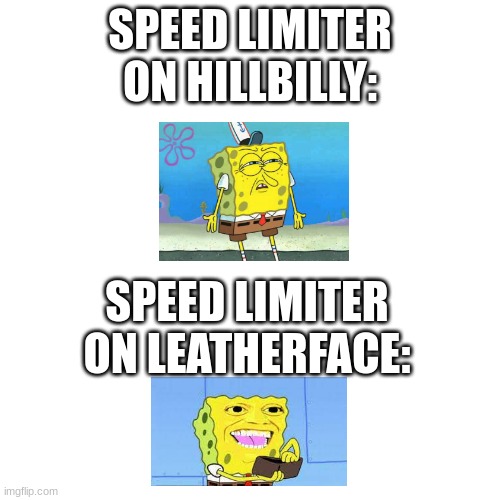 DBD m2 killers | SPEED LIMITER ON HILLBILLY:; SPEED LIMITER ON LEATHERFACE: | image tagged in memes,blank transparent square | made w/ Imgflip meme maker