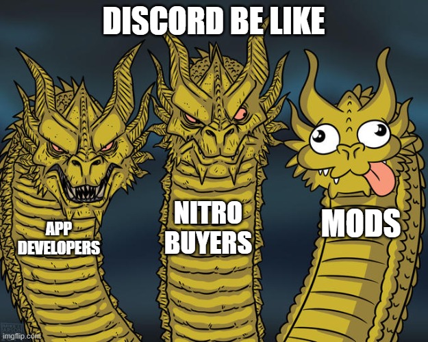 Stop the toxicity, Discord | DISCORD BE LIKE; NITRO BUYERS; MODS; APP DEVELOPERS | image tagged in three-headed dragon | made w/ Imgflip meme maker